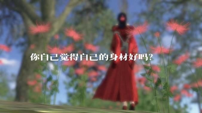 你自己觉得自己的身材好吗？