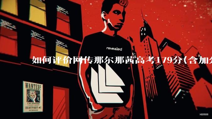 如何评价网传那尔那茜高考179分(含加分)考入上海戏剧学院***？